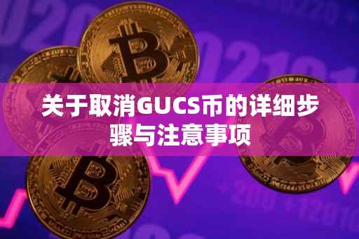 关于取消GUCS币的详细步骤与注意事项
