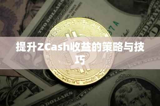 提升ZCash收益的策略与技巧