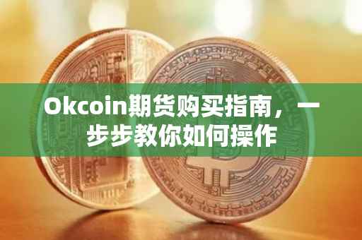 Okcoin期货购买指南，一步步教你如何操作