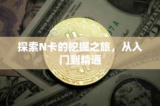 探索N卡的挖掘之旅，从入门到精通