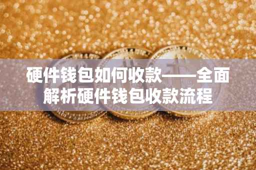 硬件钱包如何收款——全面解析硬件钱包收款流程