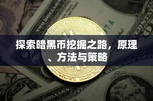 探索暗黑币挖掘之路，原理、方法与策略