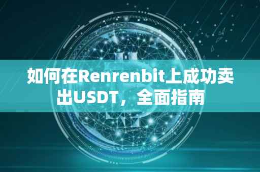 如何在Renrenbit上成功卖出USDT，全面指南