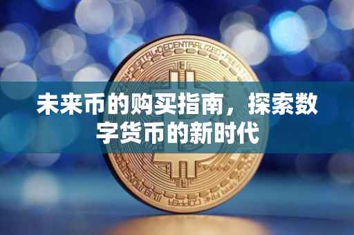 未来币的购买指南，探索数字货币的新时代