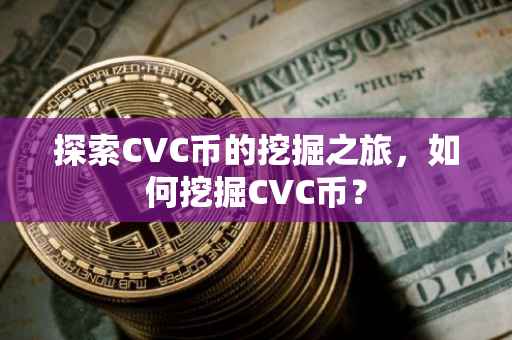 探索CVC币的挖掘之旅，如何挖掘CVC币？