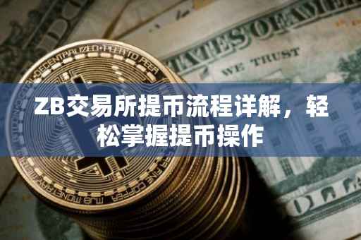 ZB交易所提币流程详解，轻松掌握提币操作