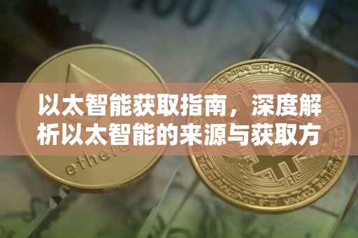 以太智能获取指南，深度解析以太智能的来源与获取方式