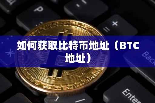如何获取比特币地址（BTC地址）