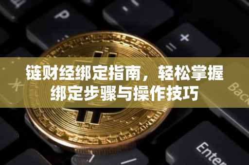 链财经绑定指南，轻松掌握绑定步骤与操作技巧