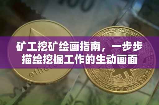 矿工挖矿绘画指南，一步步描绘挖掘工作的生动画面