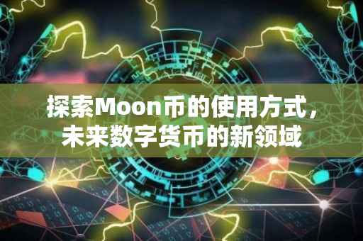 探索Moon币的使用方式，未来数字货币的新领域