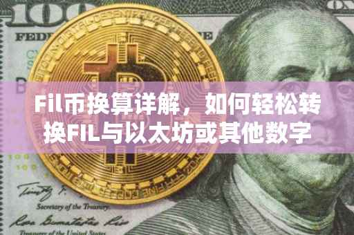 Fil币换算详解，如何轻松转换FIL与以太坊或其他数字货币？