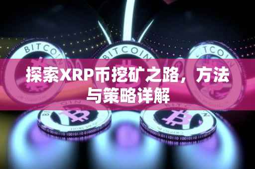 探索XRP币挖矿之路，方法与策略详解