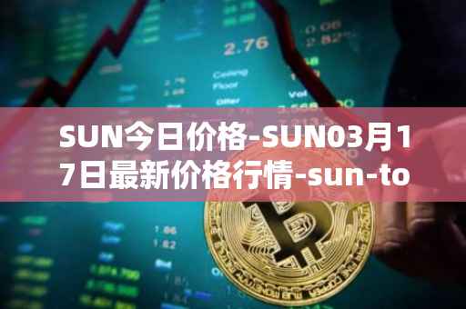 SUN今日价格-SUN03月17日最新价格行情-sun-token-new最新走势消息