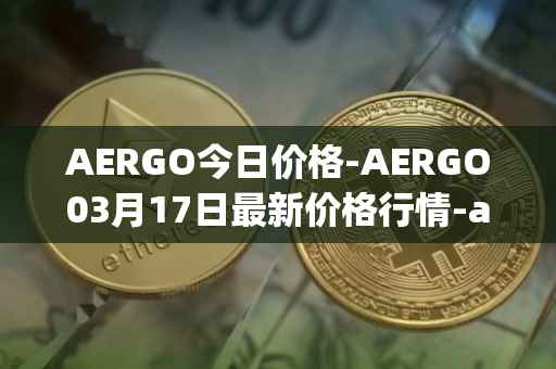 AERGO今日价格-AERGO03月17日最新价格行情-aergo最新走势消息