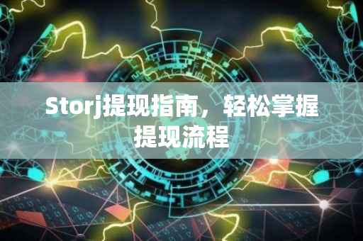Storj提现指南，轻松掌握提现流程