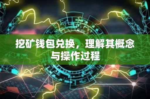 挖矿钱包兑换，理解其概念与操作过程