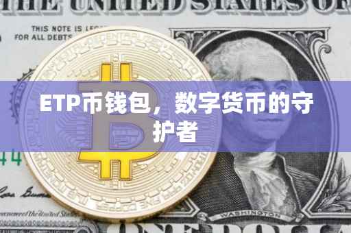 ETP币钱包，数字货币的守护者