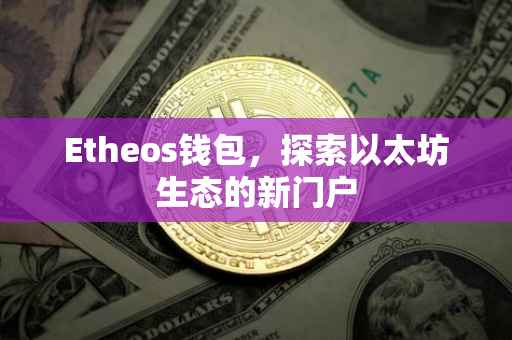 Etheos钱包，探索以太坊生态的新门户