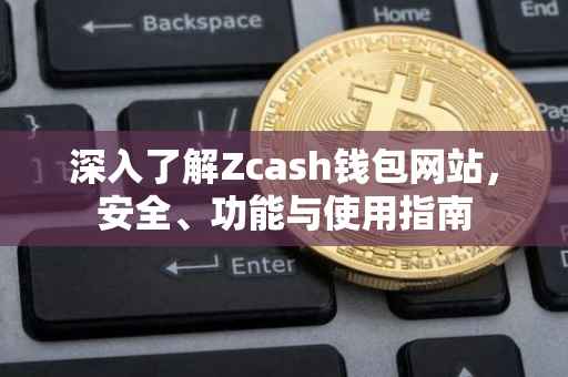 深入了解Zcash钱包网站，安全、功能与使用指南