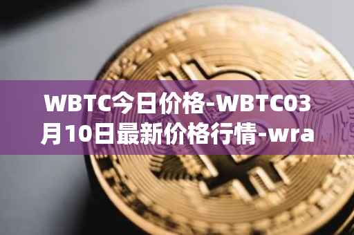 WBTC今日价格-WBTC03月10日最新价格行情-wrapped-bitcoin最新走势消息