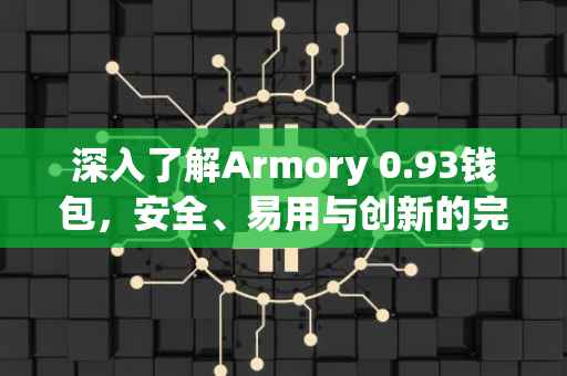 深入了解Armory 0.93钱包，安全、易用与创新的完美结合