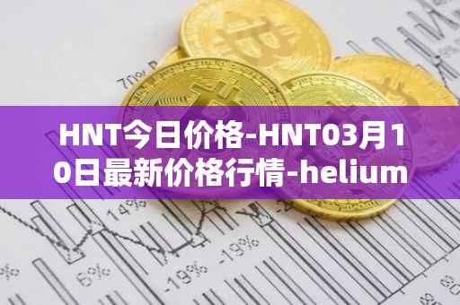 HNT今日价格-HNT03月10日最新价格行情-heliumhnt最新走势消息