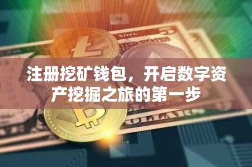 注册挖矿钱包，开启数字资产挖掘之旅的第一步