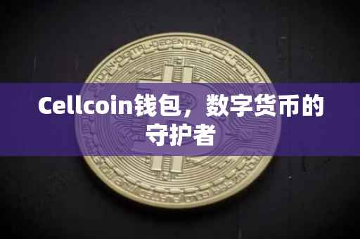 Cellcoin钱包，数字货币的守护者