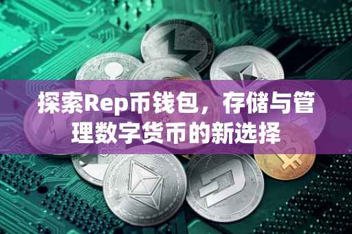 探索Rep币钱包，存储与管理数字货币的新选择