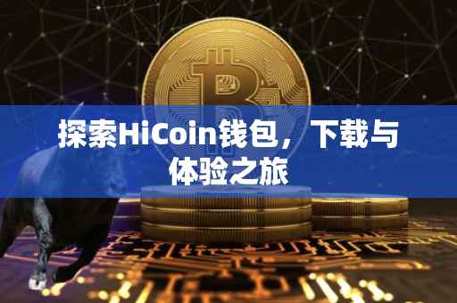探索HiCoin钱包，下载与体验之旅
