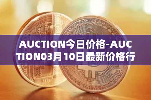 AUCTION今日价格-AUCTION03月10日最新价格行情-auction最新走势消息
