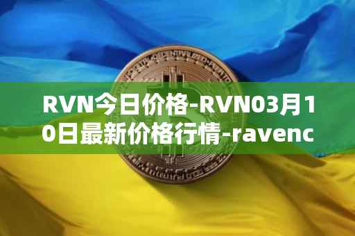 RVN今日价格-RVN03月10日最新价格行情-ravencoin最新走势消息