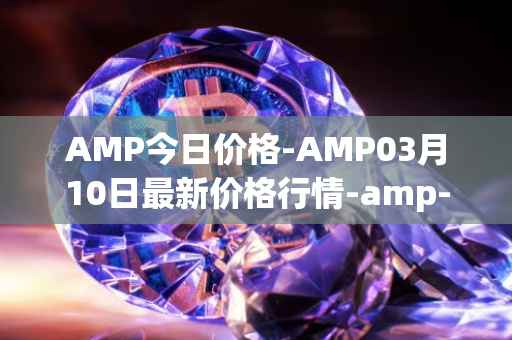 AMP今日价格-AMP03月10日最新价格行情-amp-token最新走势消息
