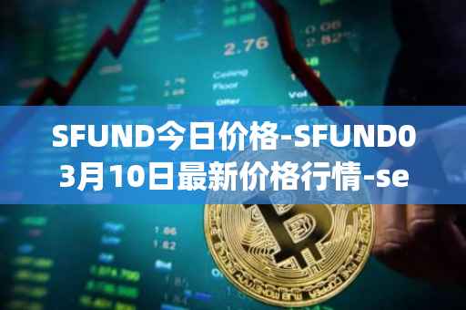 SFUND今日价格-SFUND03月10日最新价格行情-seedify-fund最新走势消息