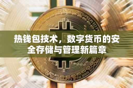 热钱包技术，数字货币的安全存储与管理新篇章