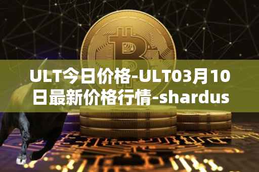 ULT今日价格-ULT03月10日最新价格行情-shardus最新走势消息
