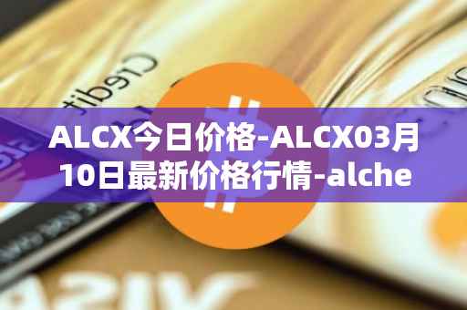 ALCX今日价格-ALCX03月10日最新价格行情-alchemix最新走势消息