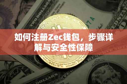 如何注册Zec钱包，步骤详解与安全性保障