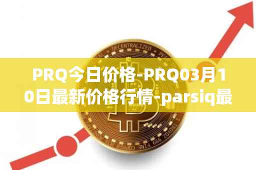 PRQ今日价格-PRQ03月10日最新价格行情-parsiq最新走势消息