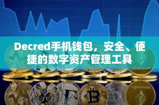 Decred手机钱包，安全、便捷的数字资产管理工具