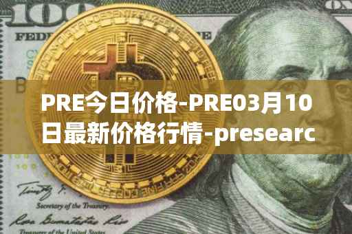 PRE今日价格-PRE03月10日最新价格行情-presearch最新走势消息