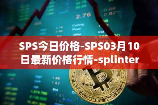 SPS今日价格-SPS03月10日最新价格行情-splintershards最新走势消息