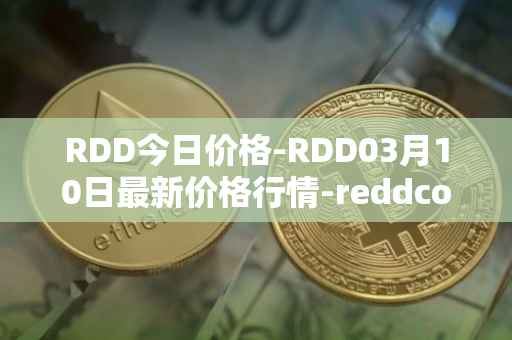 RDD今日价格-RDD03月10日最新价格行情-reddcoin最新走势消息