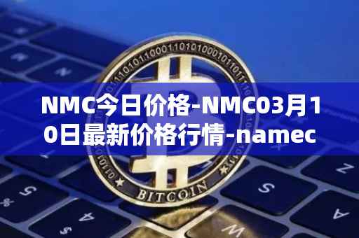 NMC今日价格-NMC03月10日最新价格行情-namecoin最新走势消息