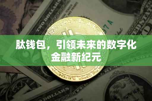 肽钱包，引领未来的数字化金融新纪元