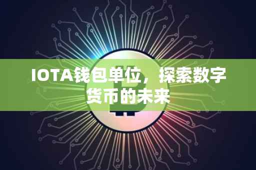 IOTA钱包单位，探索数字货币的未来