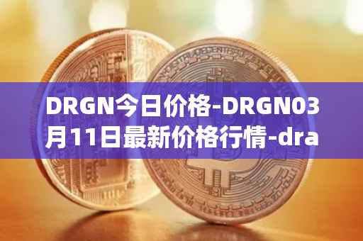 DRGN今日价格-DRGN03月11日最新价格行情-dragonchain最新走势消息
