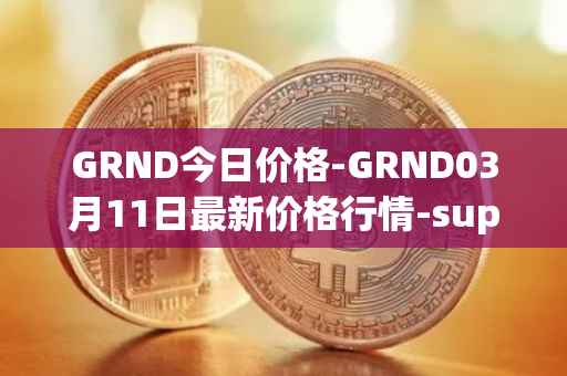 GRND今日价格-GRND03月11日最新价格行情-superwalk最新走势消息