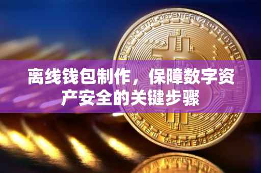 离线钱包制作，保障数字资产安全的关键步骤